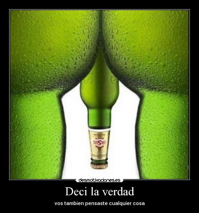 Deci la verdad - vos tambien pensaste cualquier cosa