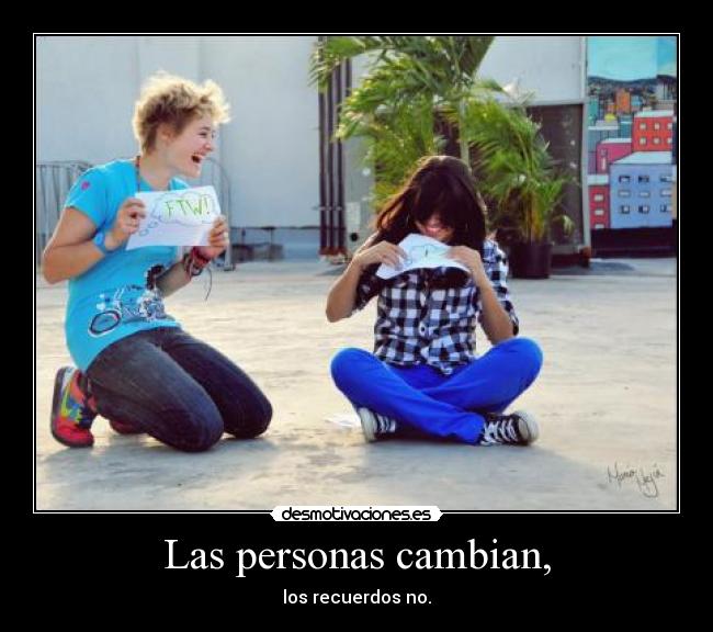 Las personas cambian, - los recuerdos no.