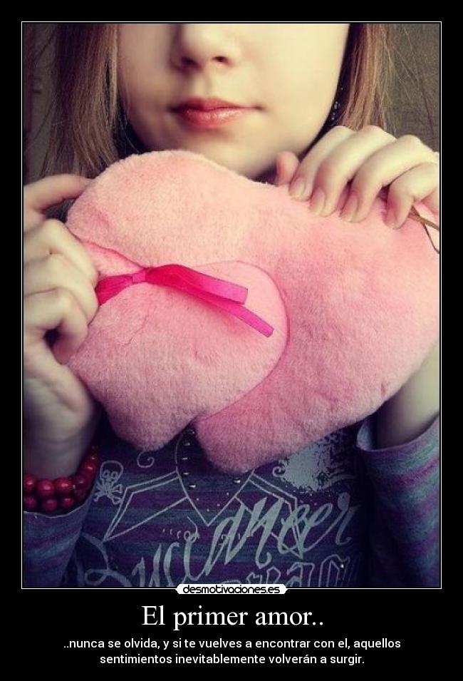 El primer amor.. - ..nunca se olvida, y si te vuelves a encontrar con el, aquellos
sentimientos inevitablemente volverán a surgir.