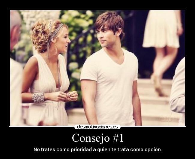 Consejo #1 - No trates como prioridad a quien te trata como opción.