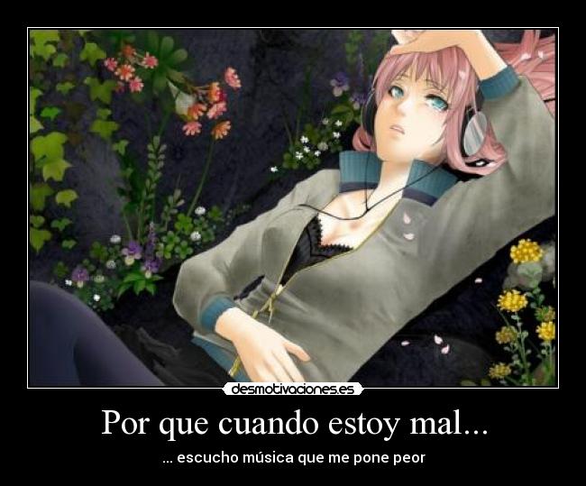 Por que cuando estoy mal... - ... escucho música que me pone peor