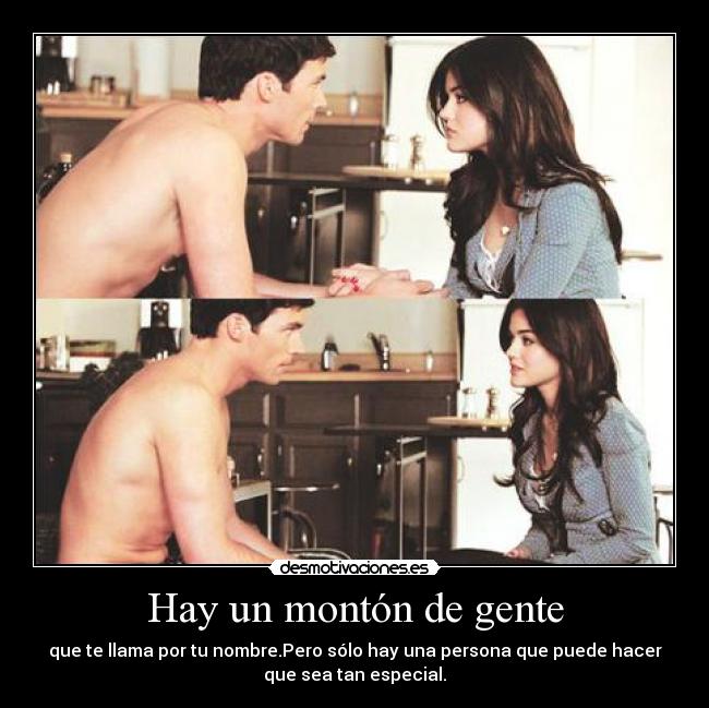 Hay un montón de gente - que te llama por tu nombre.Pero sólo hay una persona que puede hacer
que sea tan especial.