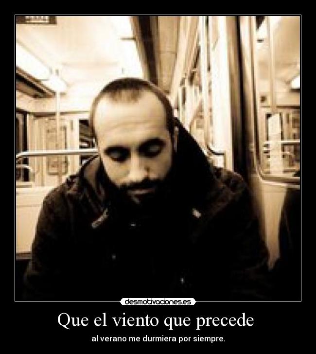 Que el viento que precede  - al verano me durmiera por siempre.