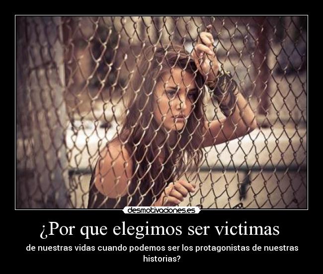 ¿Por que elegimos ser victimas -