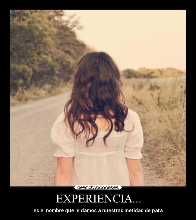 EXPERIENCIA... - es el nombre que le damos a nuestras metidas de pata