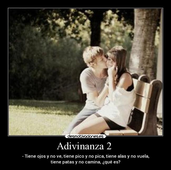 Adivinanza 2  - - Tiene ojos y no ve, tiene pico y no pica, tiene alas y no vuela,
tiene patas y no camina, ¿qué es?