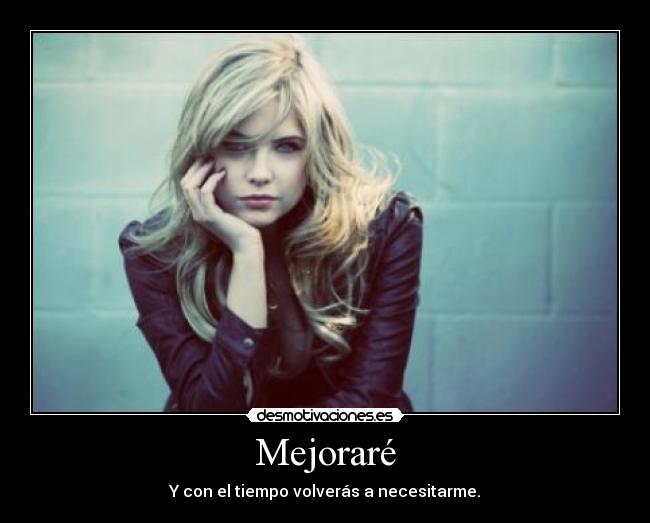Mejoraré - Y con el tiempo volverás a necesitarme.