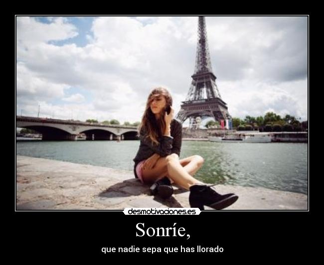 Sonríe, - que nadie sepa que has llorado