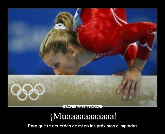 ¡Muaaaaaaaaaaa! - Para qué te acuerdes de mi en las próximas olimpiadas