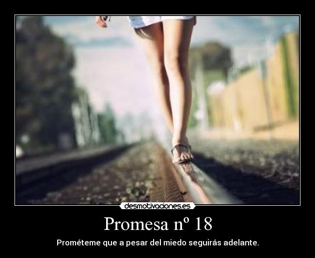 Promesa nº 18 - Prométeme que a pesar del miedo seguirás adelante.