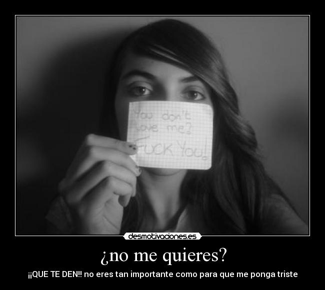 ¿no me quieres? - ¡¡QUE TE DEN!! no eres tan importante como para que me ponga triste