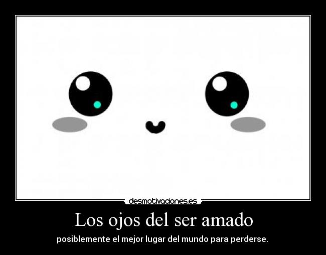 Los ojos del ser amado - posiblemente el mejor lugar del mundo para perderse.