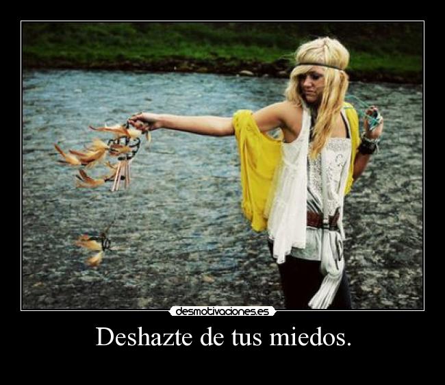 Deshazte de tus miedos. -