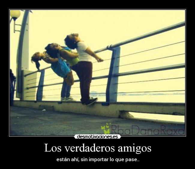 Los verdaderos amigos - están ahí, sin importar lo que pase..