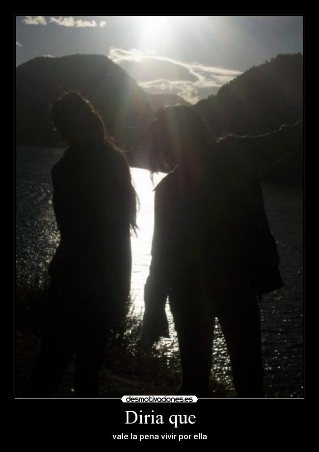 Diria que - vale la pena vivir por ella