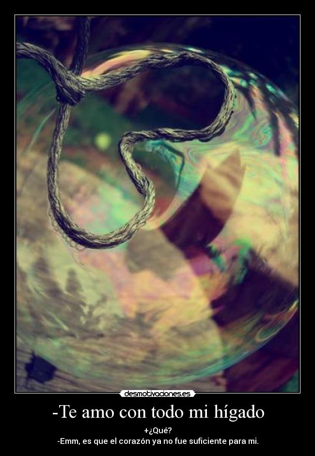 -Te amo con todo mi hígado -