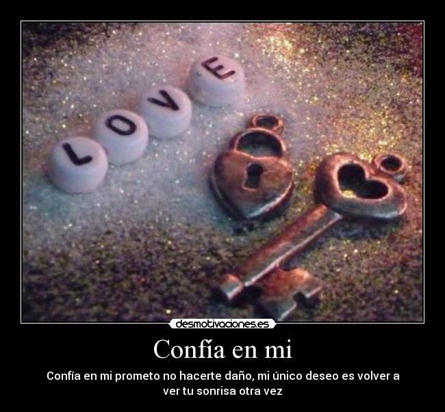 Confía en mi - Confía en mi prometo no hacerte daño, mi único deseo es volver a
ver tu sonrisa otra vez