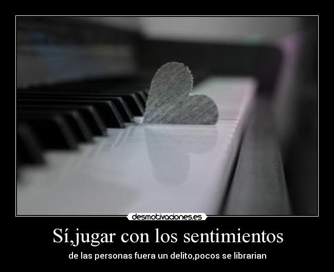 Sí,jugar con los sentimientos -