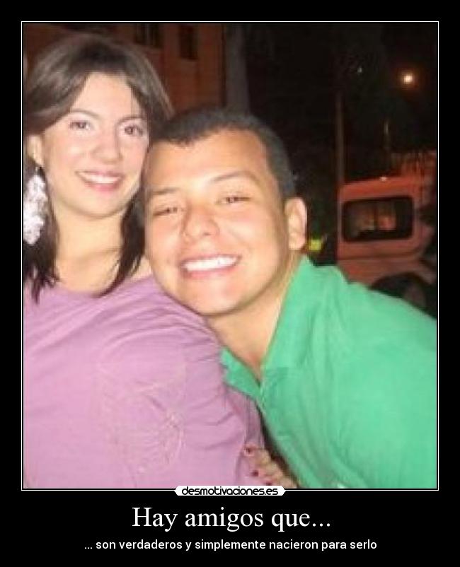 Hay amigos que... - ... son verdaderos y simplemente nacieron para serlo