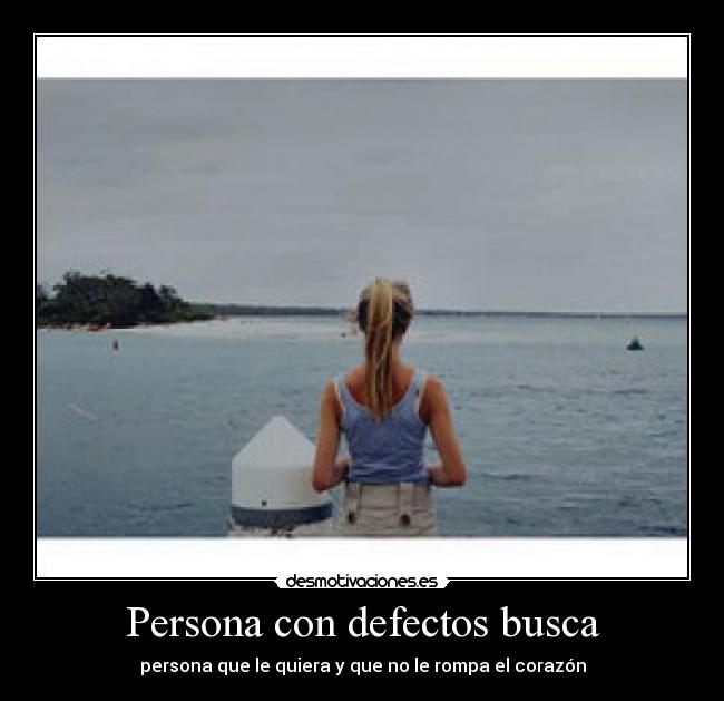 Persona con defectos busca - persona que le quiera y que no le rompa el corazón