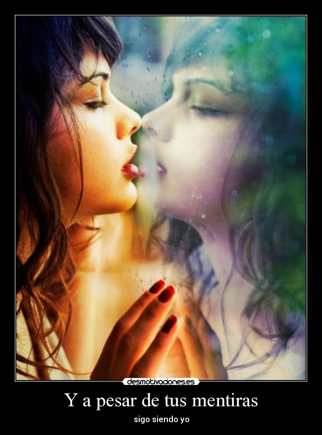 Y a pesar de tus mentiras - sigo siendo yo