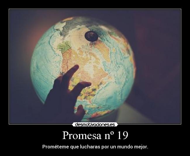 Promesa nº 19 - Prométeme que lucharas por un mundo mejor.