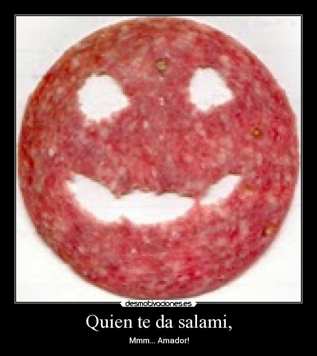 Quien te da salami, - 