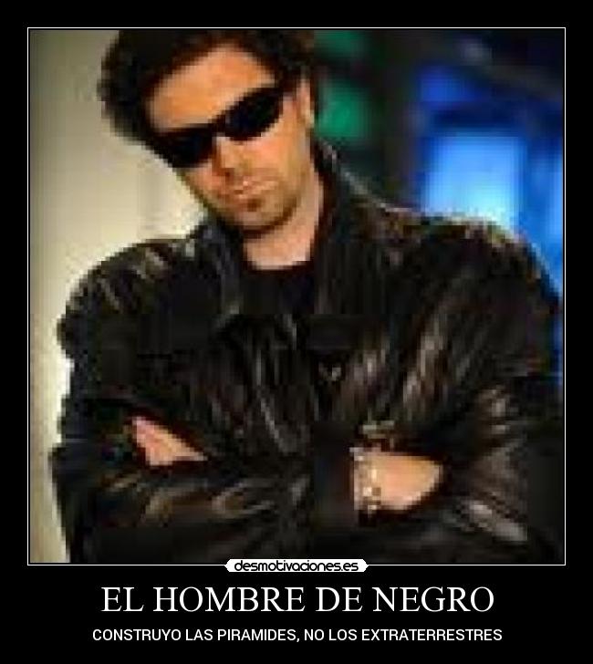 EL HOMBRE DE NEGRO - CONSTRUYO LAS PIRAMIDES, NO LOS EXTRATERRESTRES