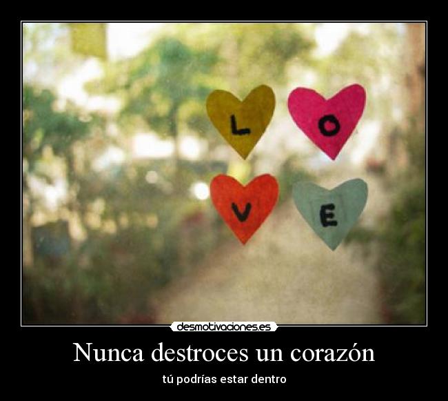 Nunca destroces un corazón - tú podrías estar dentro