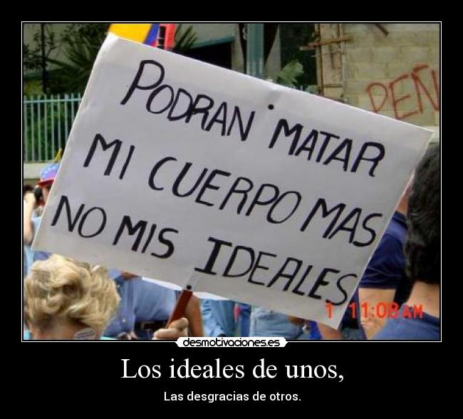 Los ideales de unos, - Las desgracias de otros.