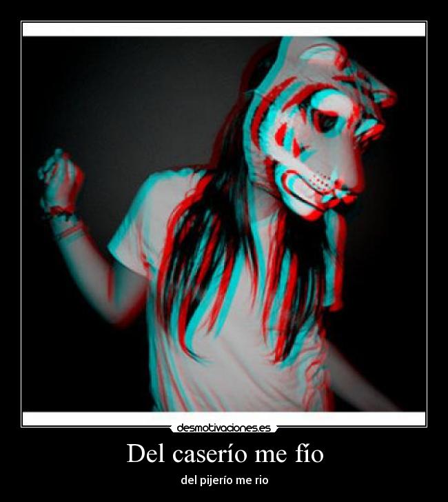 Del caserío me fío - del pijerío me rio