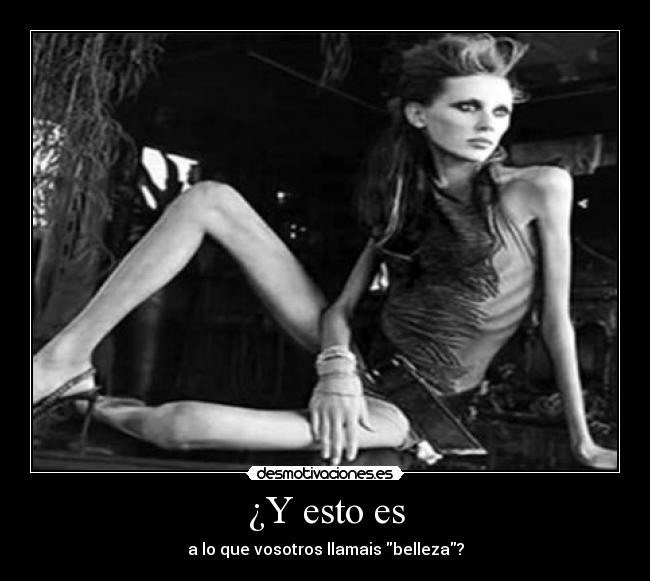 ¿Y esto es - a lo que vosotros llamais belleza?