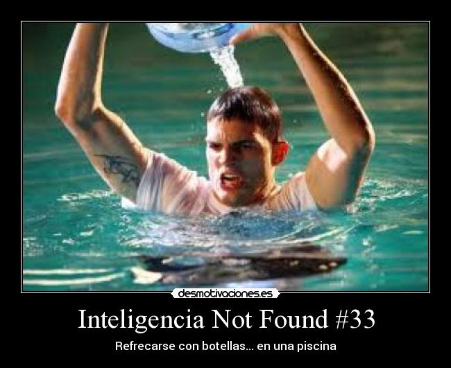 Inteligencia Not Found #33 - Refrecarse con botellas... en una piscina