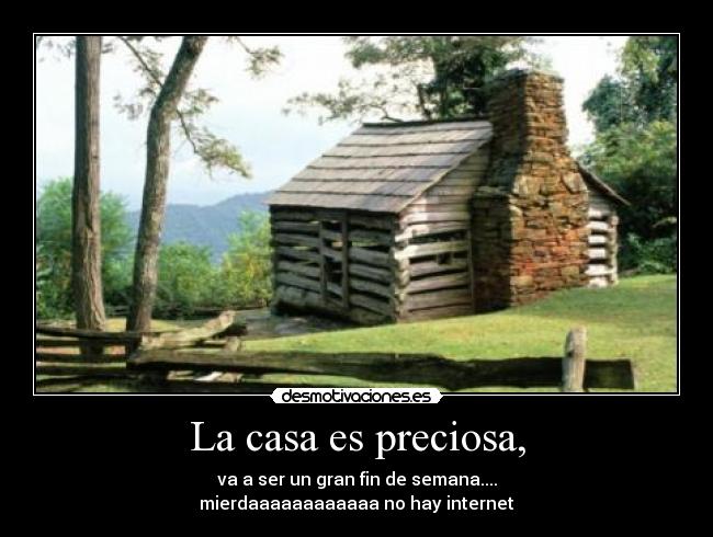 La casa es preciosa, -