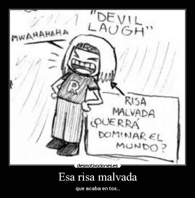 Esa risa malvada - que acaba en tos...