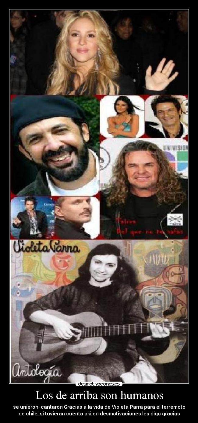Los de arriba son humanos - se unieron, cantaron Gracias a la vida de Violeta Parra para el terremoto
de chile, si tuvieran cuenta aki en desmotivaciones les digo gracias