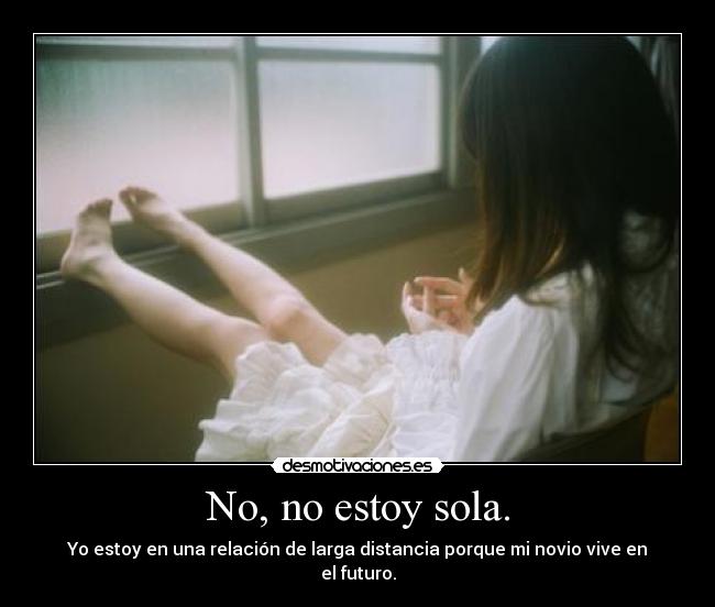 No, no estoy sola. - 