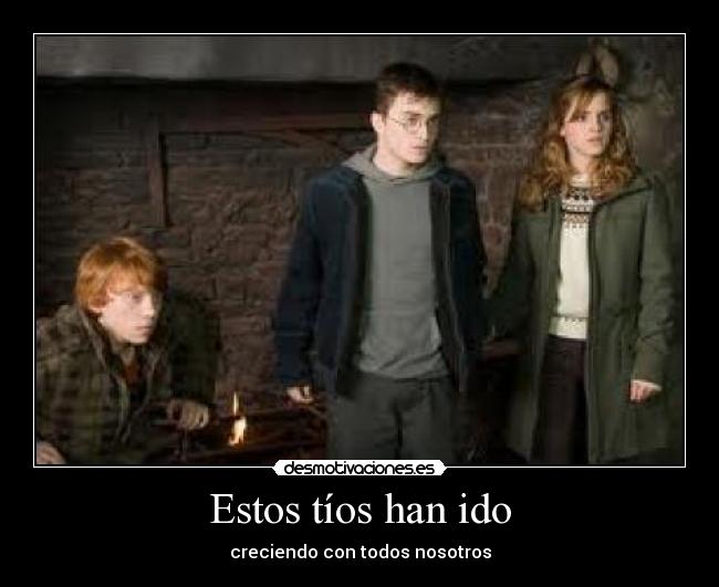 Estos tíos han ido - creciendo con todos nosotros