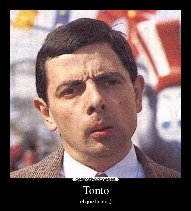 Tonto - el que lo lea ;)