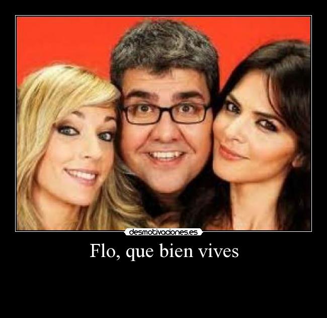 Flo, que bien vives -