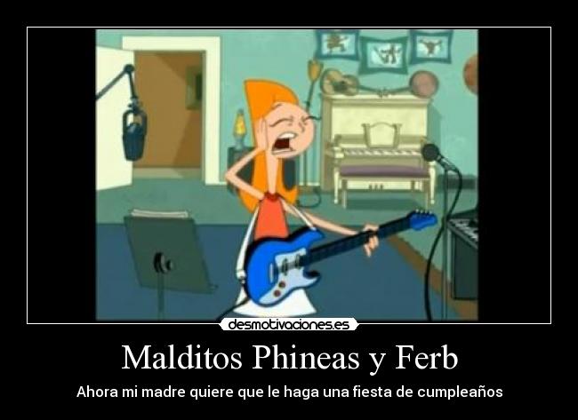 Malditos Phineas y Ferb - Ahora mi madre quiere que le haga una fiesta de cumpleaños
