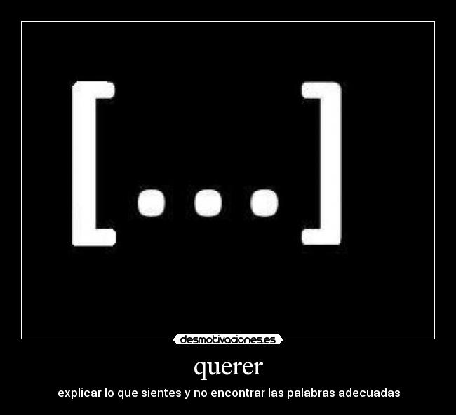 querer - explicar lo que sientes y no encontrar las palabras adecuadas