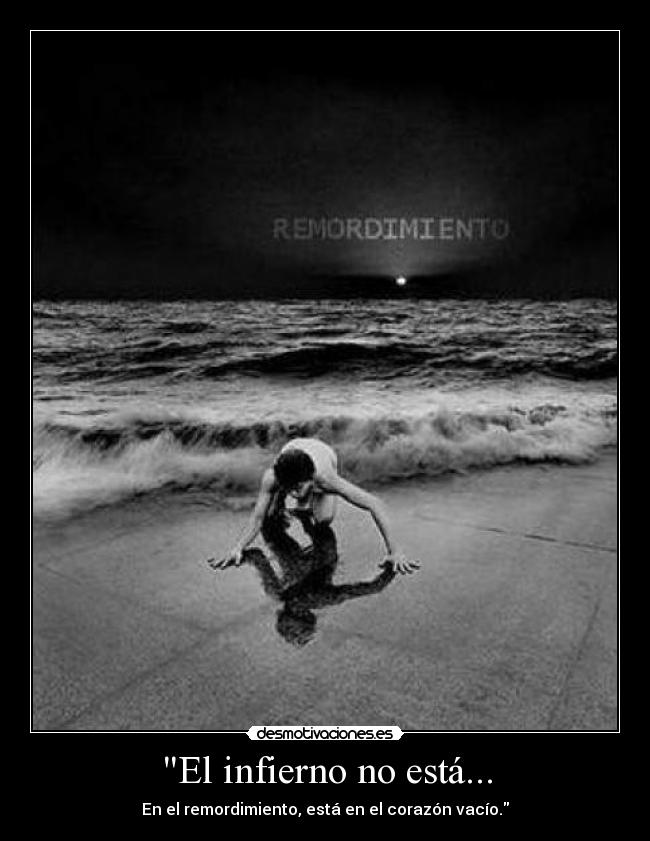 El infierno no está... - En el remordimiento, está en el corazón vacío.