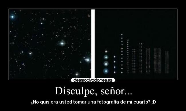 Disculpe, señor... - ¿No quisiera usted tomar una fotografía de mi cuarto? :D