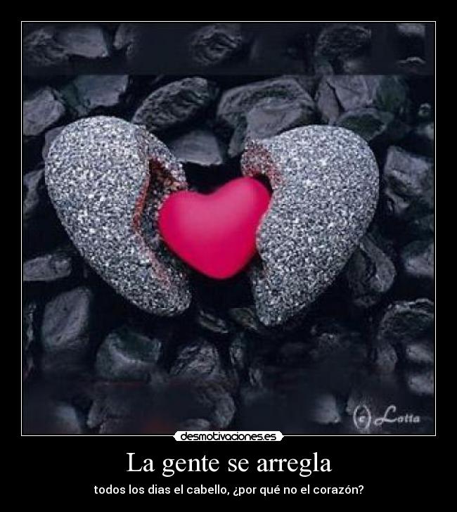 La gente se arregla - todos los dias el cabello, ¿por qué no el corazón?