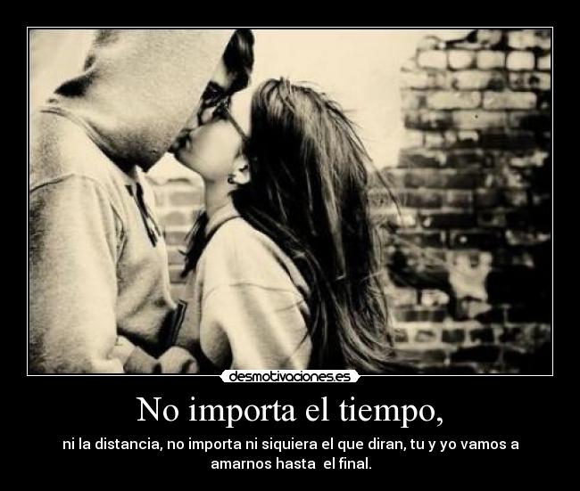 No importa el tiempo, -