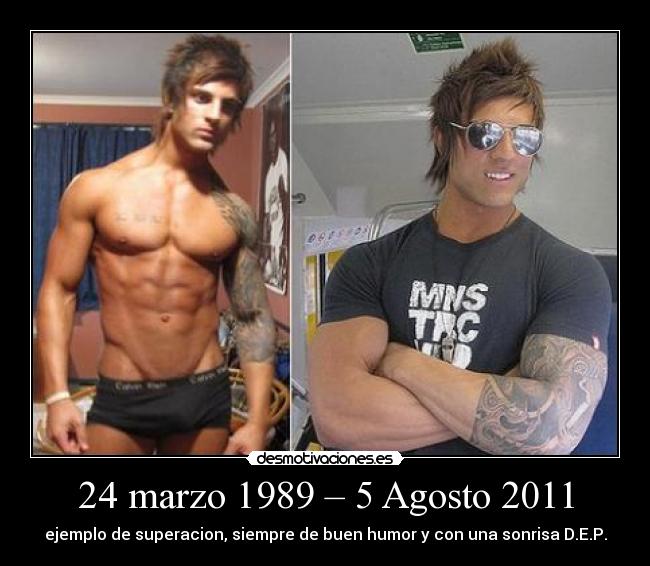 24 marzo 1989 – 5 Agosto 2011 - ejemplo de superacion, siempre de buen humor y con una sonrisa D.E.P.