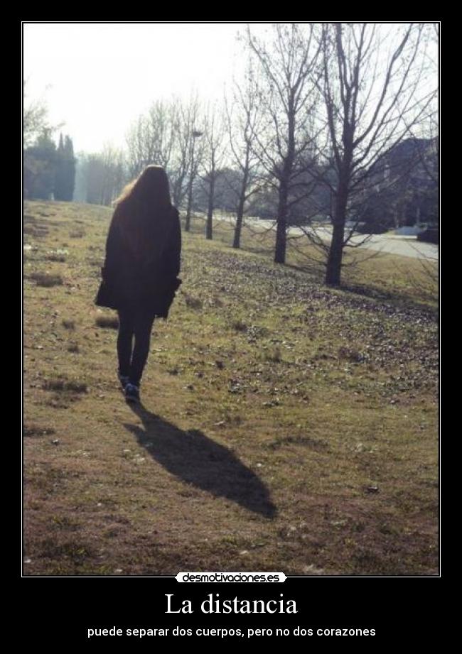 La distancia - puede separar dos cuerpos, pero no dos corazones