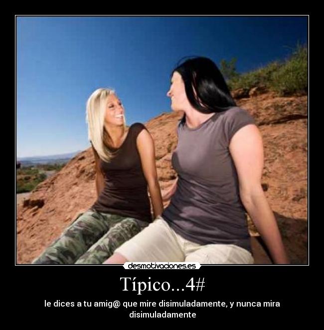 Típico...4# - le dices a tu amig@ que mire disimuladamente, y nunca mira disimuladamente