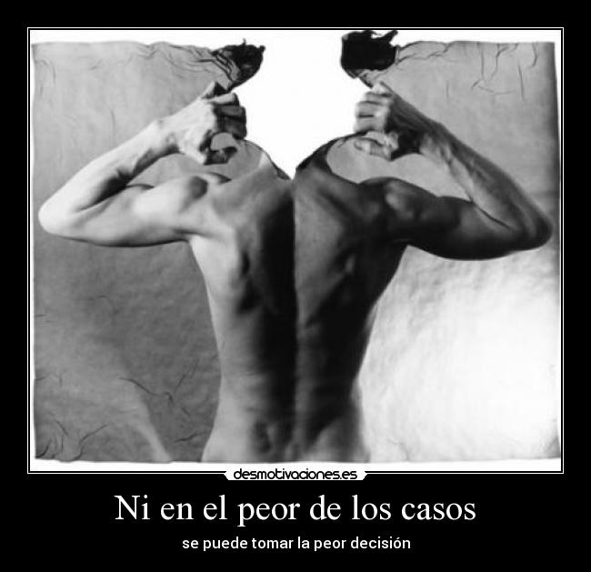 Ni en el peor de los casos - se puede tomar la peor decisión